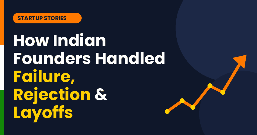 Indian Founders Handled Failure, Rejection and Layoffs
